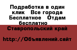 Подработка в один клик - Все города Бесплатное » Отдам бесплатно   . Ставропольский край